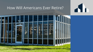 will-americans-ever-retire